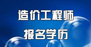 注冊造價(jià)工程師報名學(xué)歷